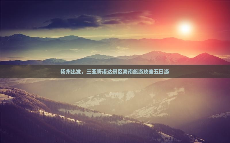 扬州去三亚呀诺达景区五日游