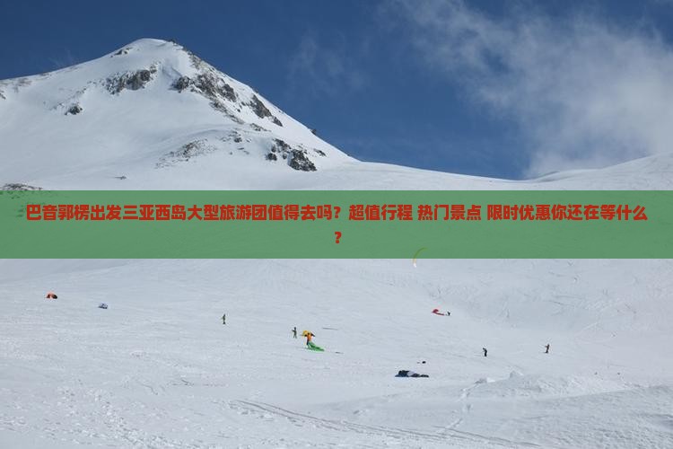 巴音郭楞出发三亚西岛大型旅游团