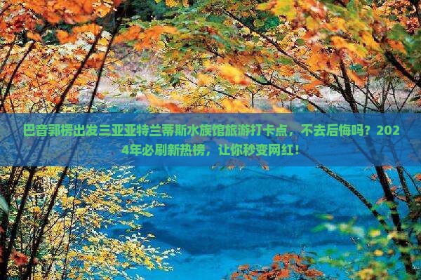 巴音郭楞出发三亚亚特兰蒂斯水族馆旅游打卡点
