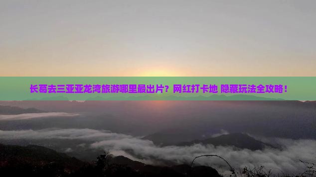 长葛前往三亚亚龙湾旅游网红地点