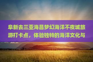阜新去三亚海昌梦幻海洋不夜城旅游打卡点