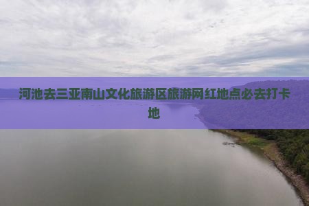 河池去三亚南山文化旅游区旅游网红地点
