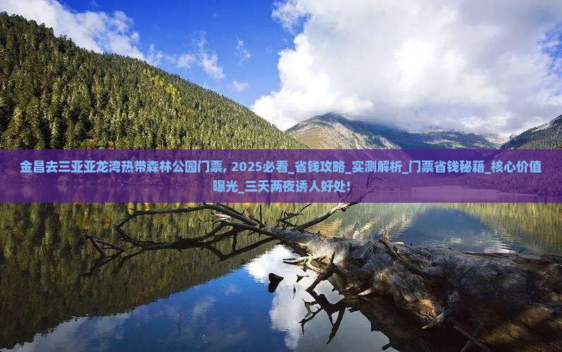 金昌去三亚亚龙湾热带森林公园门票
