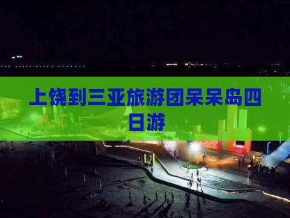 上饶去三亚呆呆岛大型旅游团