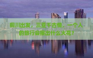 铜川去三亚千古情个人游