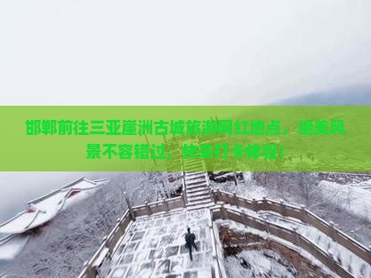 邯郸前往三亚崖洲古城旅游网红地点