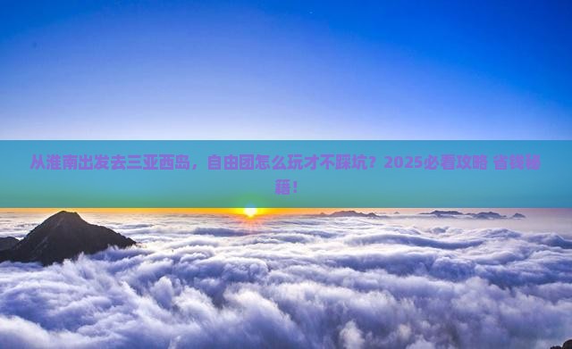 淮南前往三亚西岛自由团