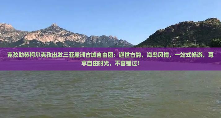 克孜勒苏柯尔克孜出发三亚崖洲古城自由团