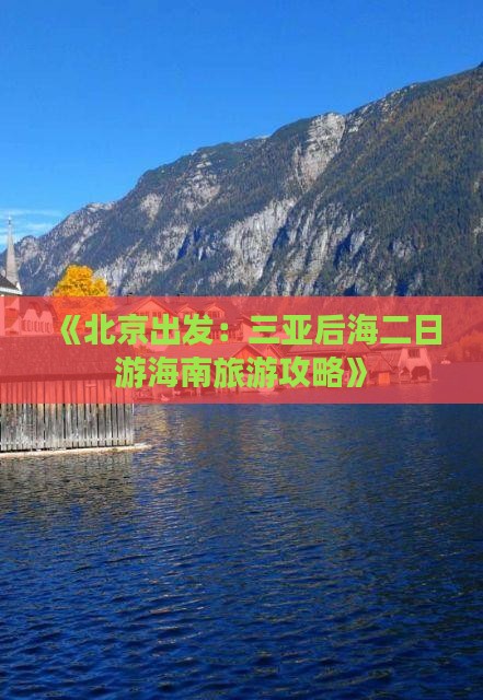 《北京出发：三亚后海二日游海南旅游攻略》
