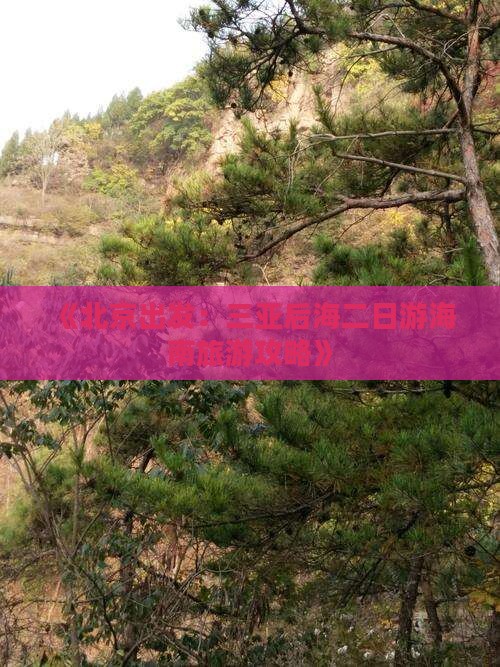 《北京出发：三亚后海二日游海南旅游攻略》