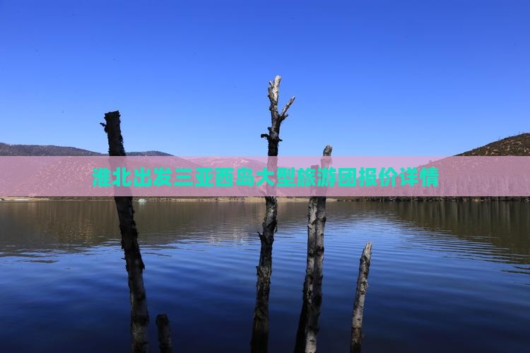淮北出发三亚西岛大型旅游团报价详情