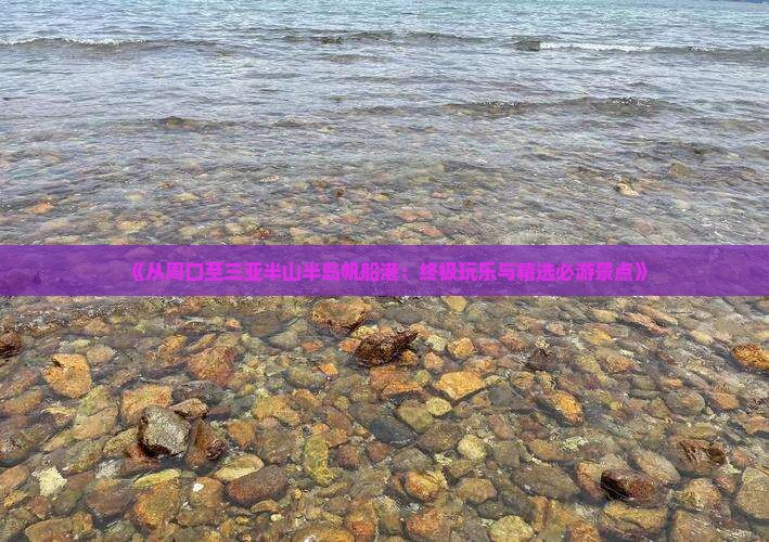 《从周口至三亚半山半岛帆船港：终极玩乐与精选必游景点》