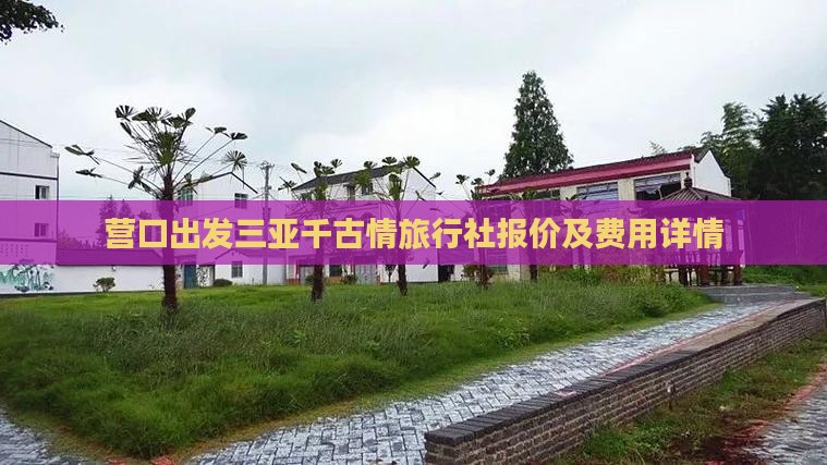 营口出发三亚千古情旅行社报价及费用详情