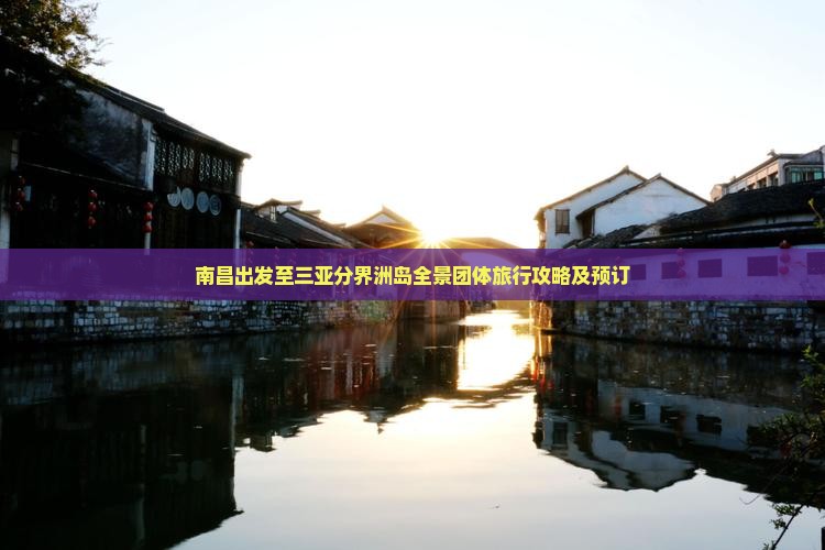 南昌出发至三亚分界洲岛全景团体旅行攻略及预订