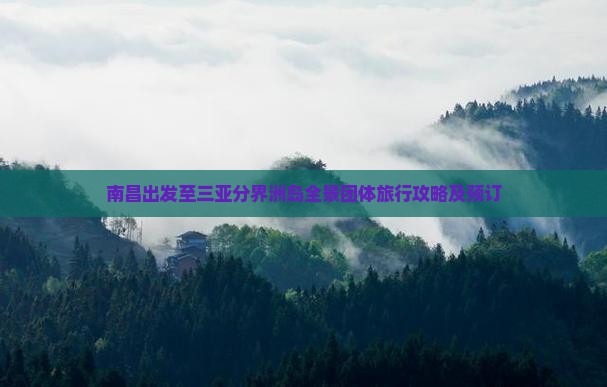 南昌出发至三亚分界洲岛全景团体旅行攻略及预订