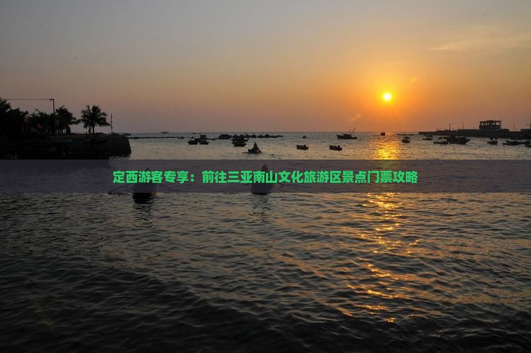 定西游客专享：前往三亚南山文化旅游区景点门票攻略