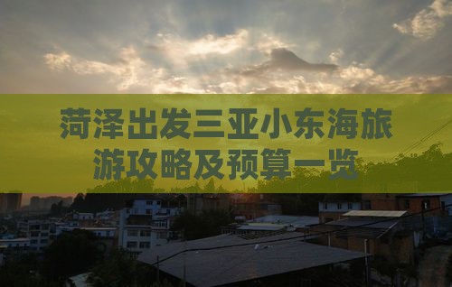 菏泽出发三亚小东海旅游攻略及预算一览 菏泽出发三亚小东海旅游攻略及预算一览
