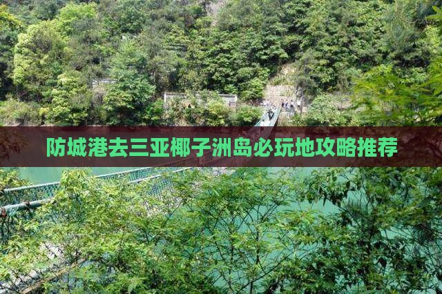 防城港去三亚椰子洲岛必玩地攻略推荐