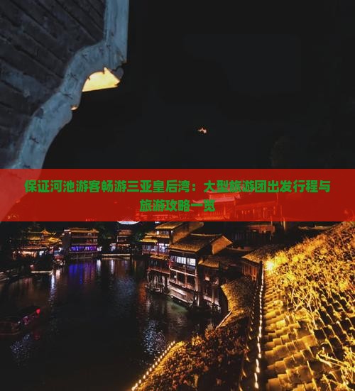 保证河池游客畅游三亚皇后湾：大型旅游团出发行程与旅游攻略一览