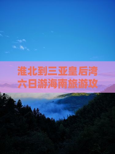 淮北到三亚皇后湾六日游海南旅游攻略