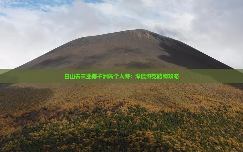 白山去三亚椰子洲岛个人游：深度游览路线攻略
