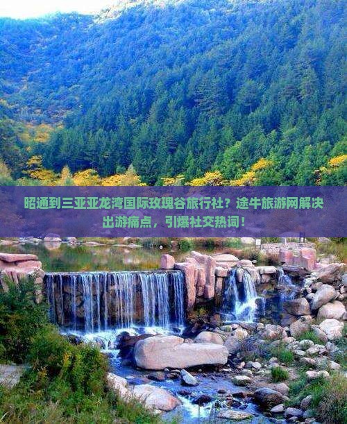 昭通前往三亚亚龙湾国际玫瑰谷旅行社