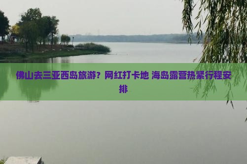 佛山去三亚西岛旅游网红地点