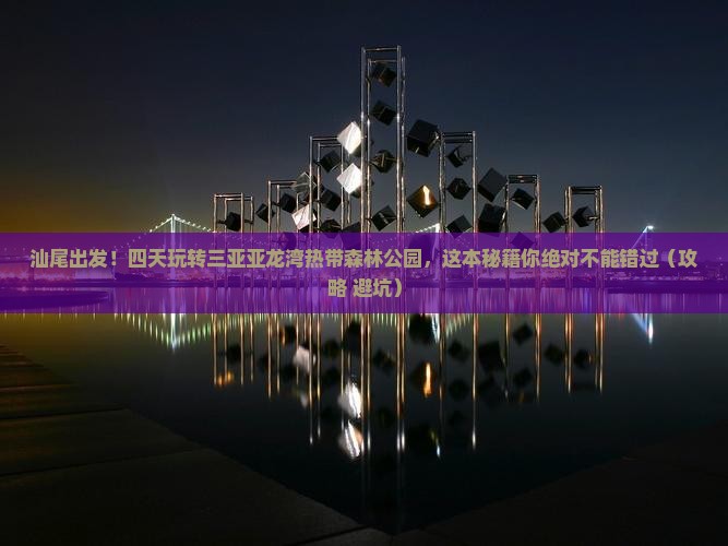 汕尾前往三亚亚龙湾热带森林公园四日游