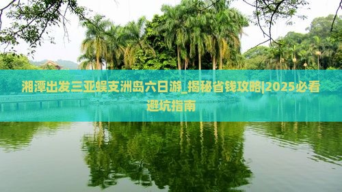 湘潭出发三亚蜈支洲岛六日游