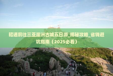昭通前往三亚崖洲古城五日游