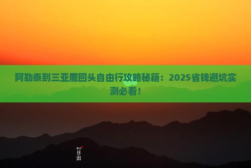阿勒泰前往三亚鹿回头自由团