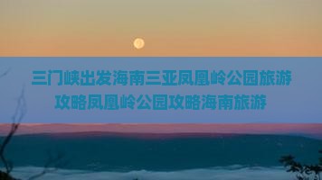 三门峡前往三亚凤凰岭公园自由团