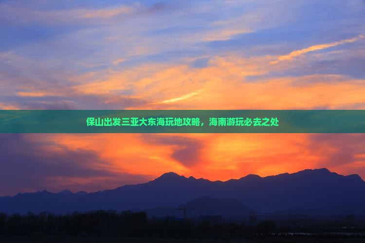 保山出发三亚大东海必玩地