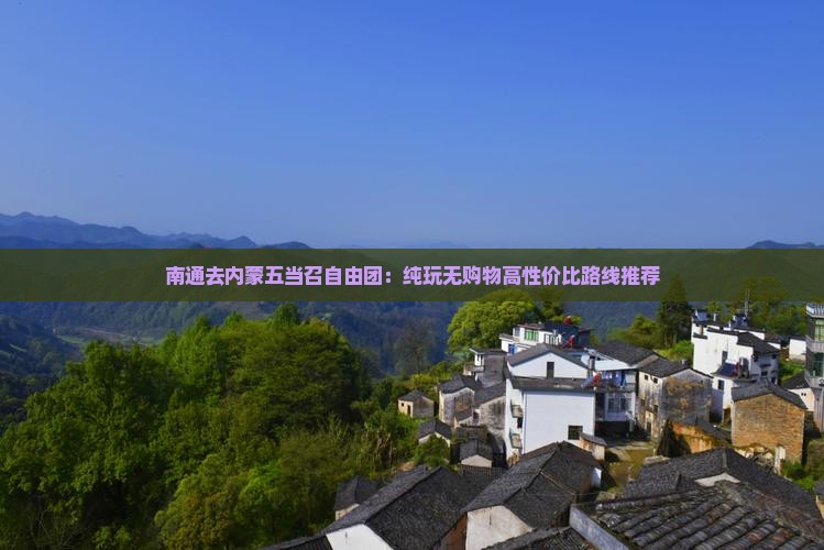 南通去内蒙五当召自由团：纯玩无购物高性价比路线推荐