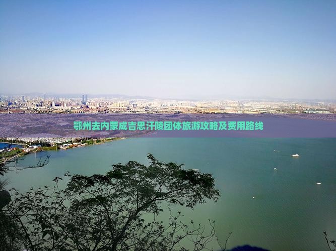 鄂州去内蒙成吉思汗陵团体旅游攻略及费用路线