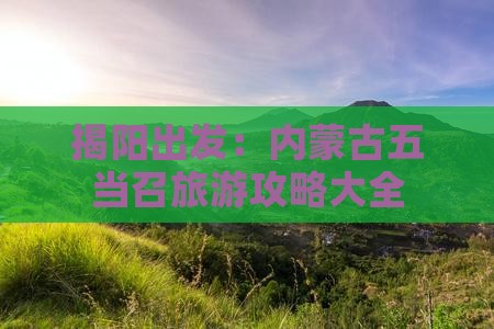 揭阳出发：内蒙古五当召旅游攻略大全