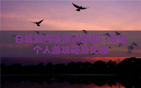 白城到内蒙满洲里国门景区个人游攻略及交通