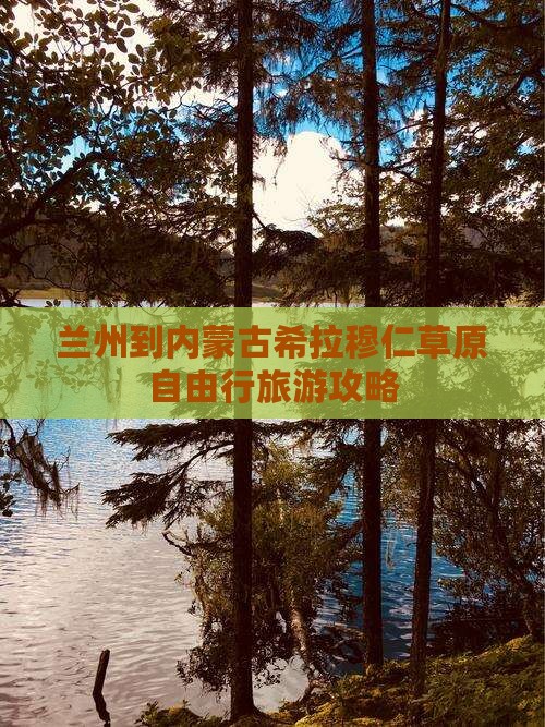 兰州到内蒙古希拉穆仁草原自由行旅游攻略