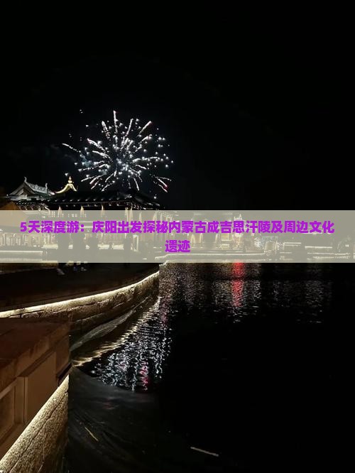 5天深度游：庆阳出发探秘内蒙古成吉思汗陵及周边文化遗迹