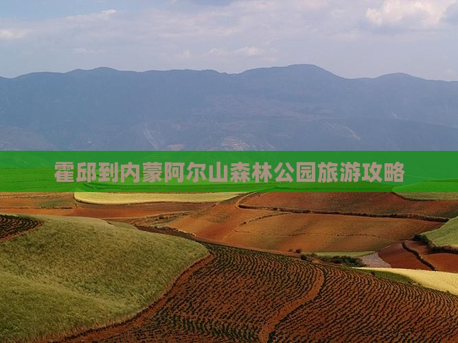 霍邱到内蒙阿尔山森林公园旅游攻略