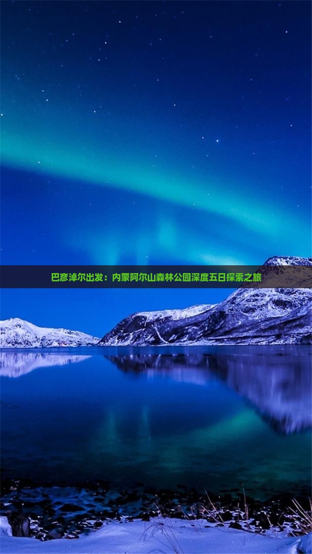 巴彦淖尔出发：内蒙阿尔山森林公园深度五日探索之旅
