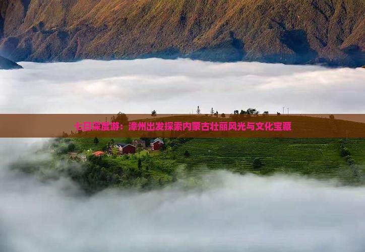 七日深度游：漳州出发探索内蒙古壮丽风光与文化宝藏