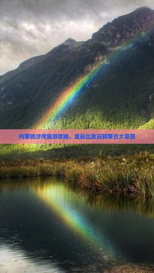 内蒙响沙湾旅游攻略，龙岩出发玩转蒙古大草原