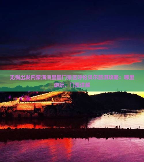无锡出发内蒙满洲里国门景区呼伦贝尔旅游攻略：哪里游玩、门票详解