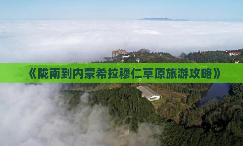 《陇南到内蒙希拉穆仁草原旅游攻略》