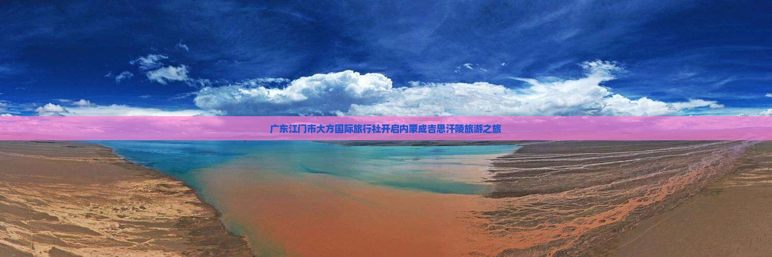 广东江门市大方国际旅行社开启内蒙成吉思汗陵旅游之旅