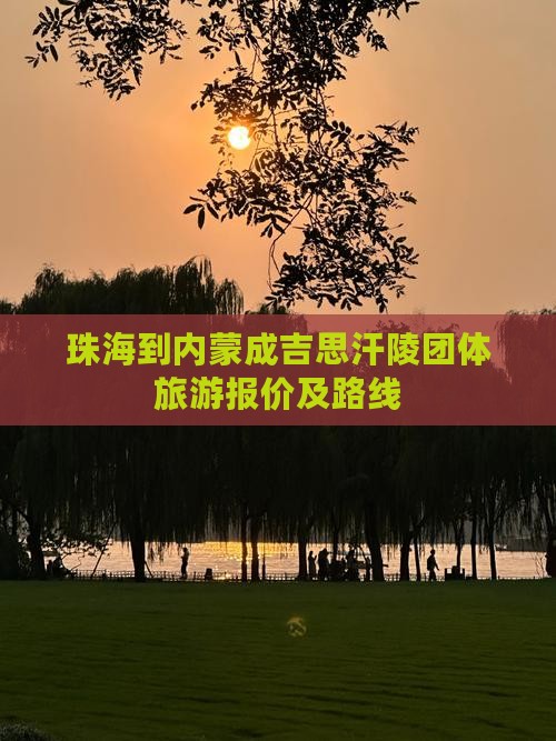珠海到内蒙成吉思汗陵团体旅游报价及路线