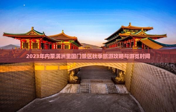 2023年内蒙满洲里国门景区秋季旅游攻略与游览时间