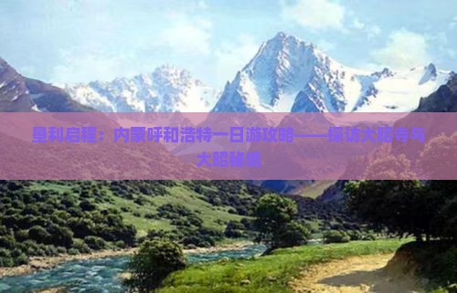 垦利启程：内蒙呼和浩特一日游攻略——探访大昭寺与大昭秘境