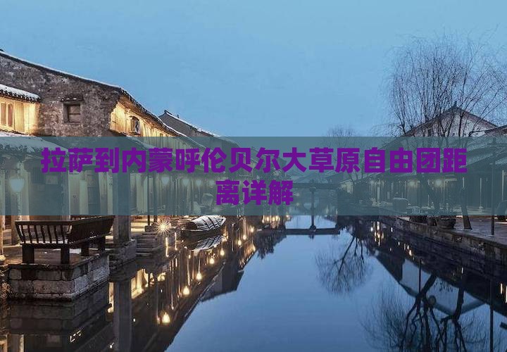 拉萨到内蒙呼伦贝尔大草原自由团距离详解